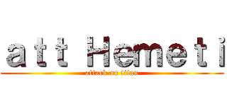 ａｔｔ Ｈｅｍｅｔｉ (attack on titan)