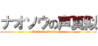 ナオソウの声真似 (Teikuodesumimasen)