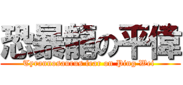 恐暴龍の平偉 (Tyrannosaurus fear on Ping Wei )