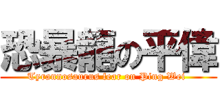 恐暴龍の平偉 (Tyrannosaurus fear on Ping Wei )