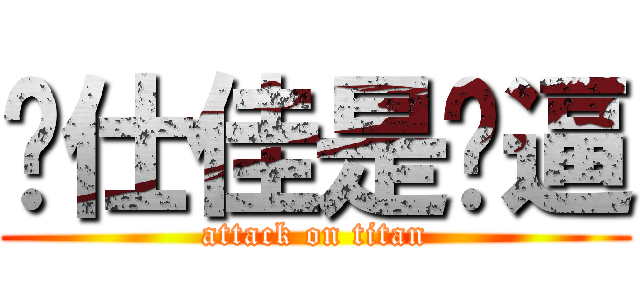 陈仕佳是傻逼 (attack on titan)