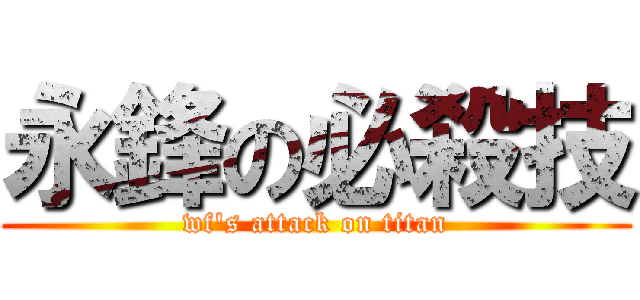 永鋒の必殺技 (wf\'s attack on titan)