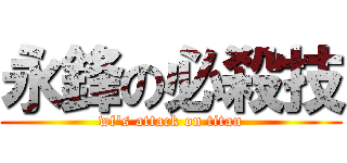 永鋒の必殺技 (wf\'s attack on titan)