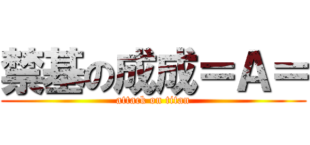 禁基の成成＝Ａ＝ (attack on titan)