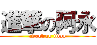 進撃の阿永 (attack on titan)
