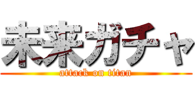 未来ガチャ (attack on titan)