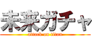 未来ガチャ (attack on titan)