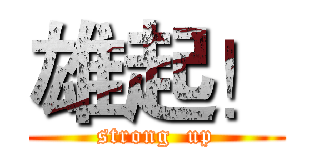 雄起！ (strong  up)