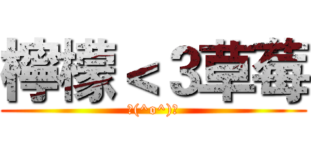 檸檬＜３草莓 (＼(^o^)／)
