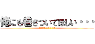 俺にも巻きついてほしい・・・ (attack on titan)