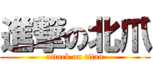 進撃の北爪 (attack on titan)