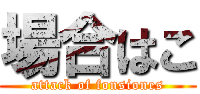 場合はこ (attack of fonsiones)