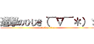 進撃のひじき（￣∇￣＊）ゞ (attack on titan)