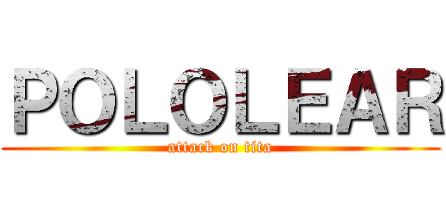 ＰＯＬＯＬＥＡＲ (attack on tita)