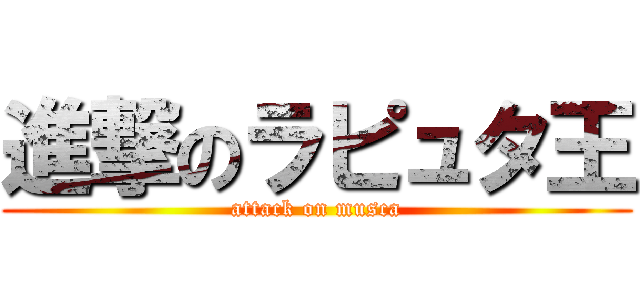 進撃のラピュタ王 (attack on musca)