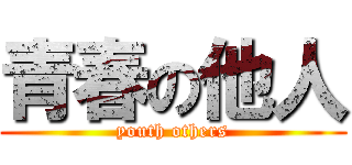 青春の他人 (youth others)