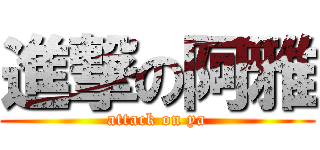 進撃の阿雅 (attack on ya)