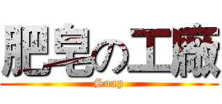 肥皂の工廠 (Soap)