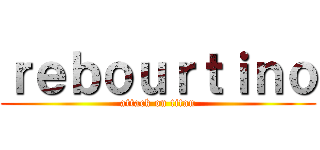 ｒｅｂｏｕｒｔｉｎｏ (attack on titan)