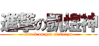 進撃の凱煜神 (attack on god of kai yu)