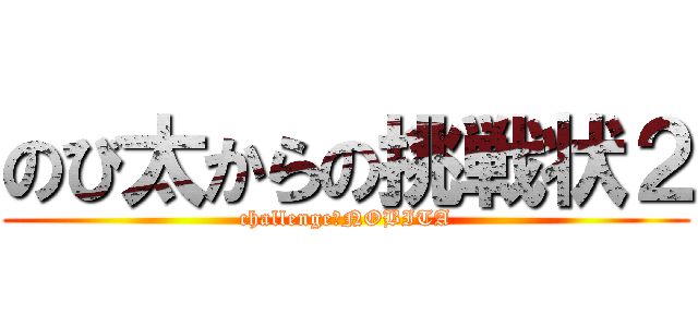 のび太からの挑戦状２ (challenge　NOBITA)