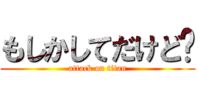 もしかしてだけど〜 (attack on titan)