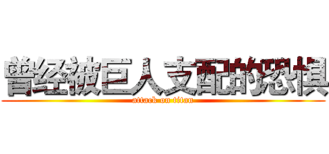 曾经被巨人支配的恐惧 (attack on titan)