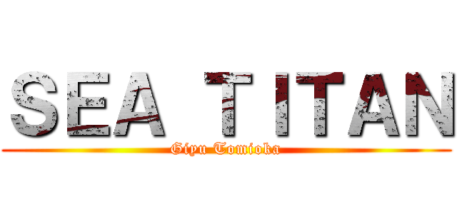 ＳＥＡ ＴＩＴＡＮ (Giyu Tomioka)