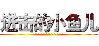 进击的小鱼儿 (~~~~~~~~~)