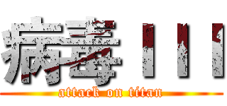 病毒ＩＩＩ (attack on titan)