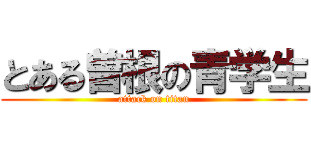 とある曽根の青学生 (attack on titan)