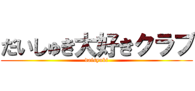 だいしゅき大好きクラブ (daisyuki)