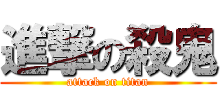 進撃の殺鬼 (attack on titan)