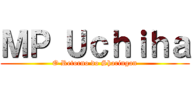 ＭＰ Ｕｃｈｉｈａ (O Retorno do Sharingan)