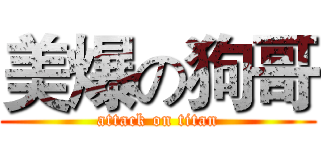 美爆の狗哥 (attack on titan)