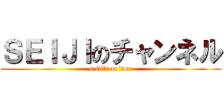 ＳＥＩＪＩのチャンネル (seiji's twitter)