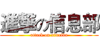 進撃の信息部 (attack on xinxibu)