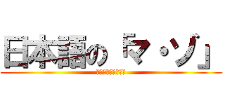 日本語の「マ・ゾ」 (日本はすんばらしい)