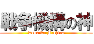 戦争機構の神 (Deus Ex Machina)