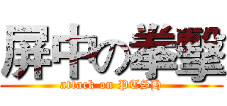 屏中の拳擊 (attack on PTSH)