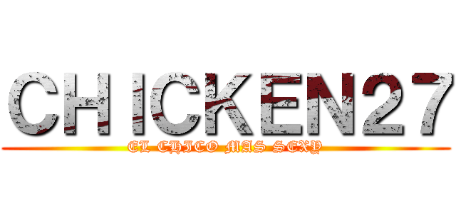 ＣＨＩＣＫＥＮ２７ (EL CHICO MAS SEXY)