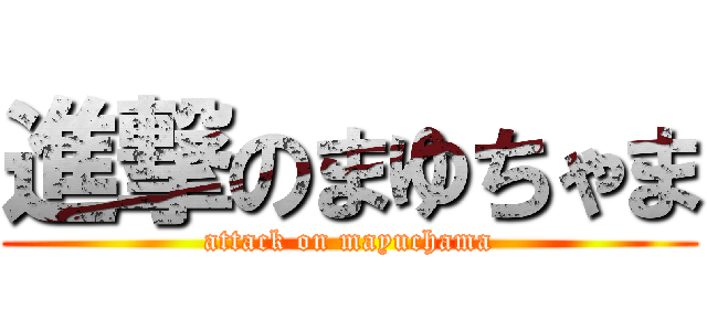 進撃のまゆちゃま (attack on mayuchama)