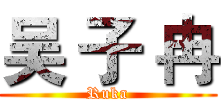 吴 子 冉 (Ruka)