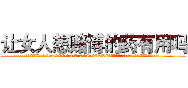 让女人想赌博的药有用吗 (让女人想赌博的药有用吗【电.话156x1318x7580-Q1991936399鑫宏药业】我们做的是长期生意,靠的是老客户长期支持
参考消息网2月20日报道 韩媒称，“剩女多、离婚率高的城市，房价一定会上涨。”这是中国经济学家金岩石2016年12月参加在上海举行的房地产相关论坛时说的话。
)