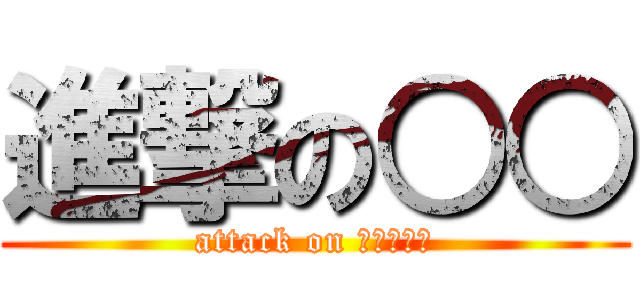 進撃の○○ (attack on ?????)