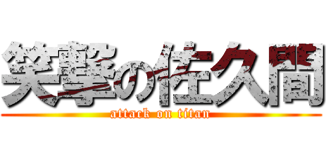 笑撃の佐久間 (attack on titan)