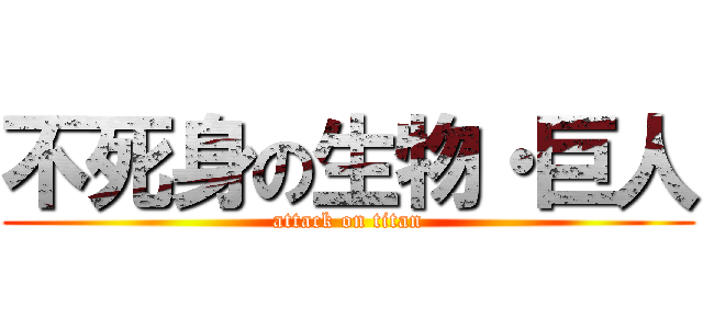 不死身の生物・巨人 (attack on titan)