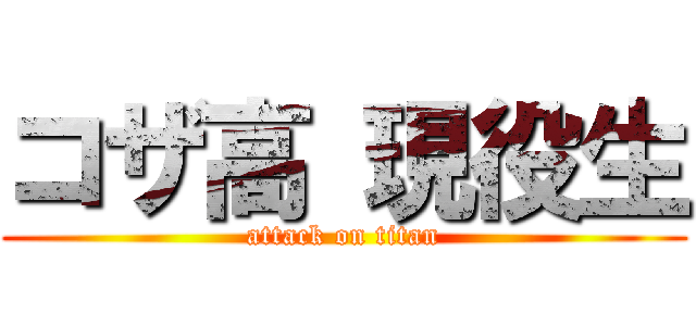 コザ高 現役生 (attack on titan)