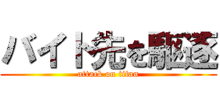 バイト先を駆逐 (attack on titan)