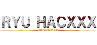 ＲＹＵ ＨＡＣＸＸＸ (attack on titan)